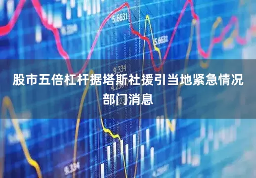 股市五倍杠杆　　据塔斯社援引当地紧急情况部门消息