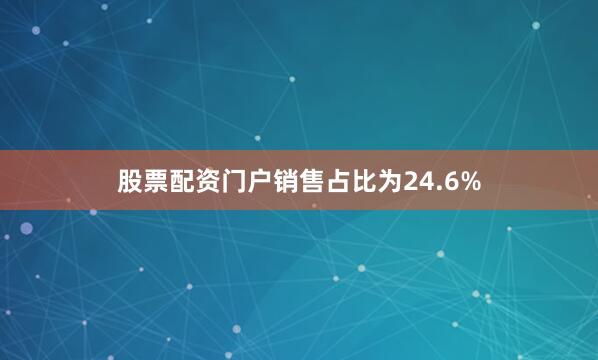 股票配资门户销售占比为24.6%